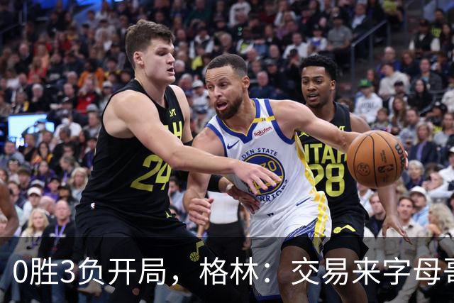 0胜3负开局，格林：交易来字母哥就得掏空阵容深度